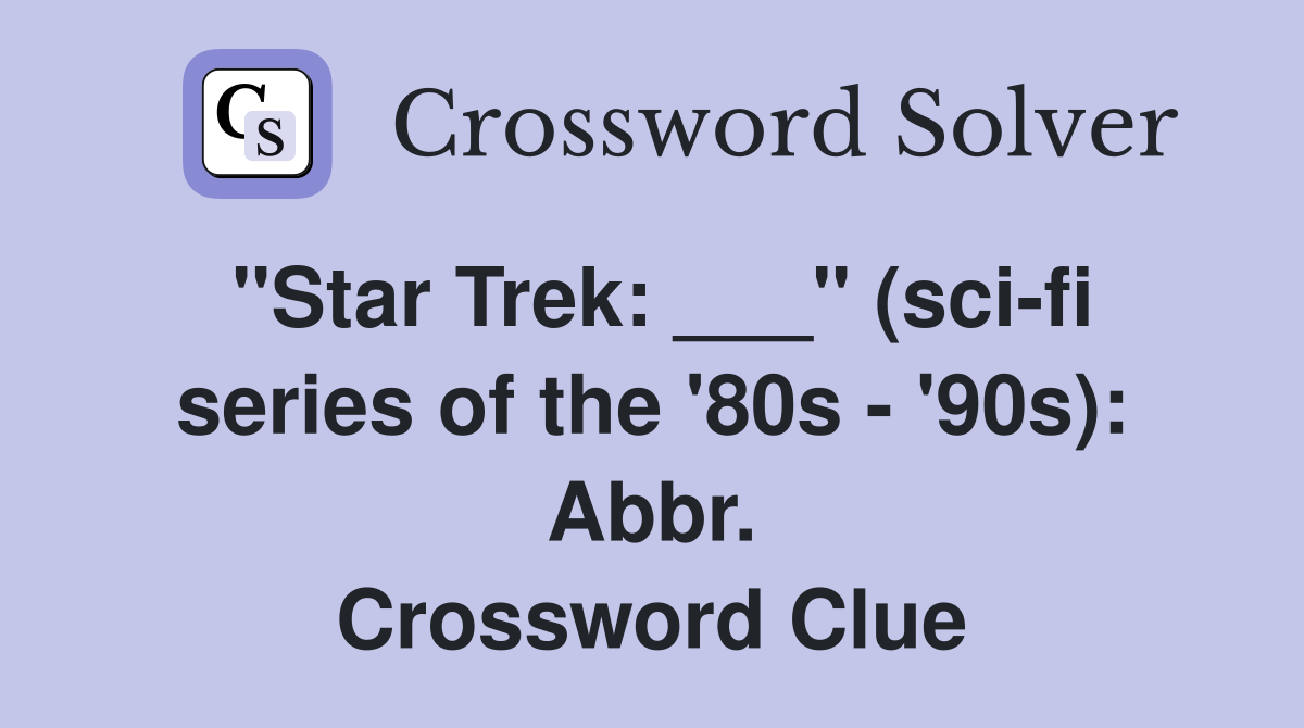 "Star Trek: ___" (sci-fi series of the '80s - '90s): Abbr. Crossword Clue