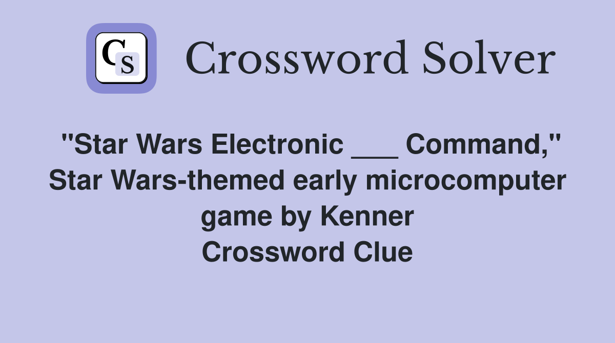 "Star Wars Electronic ___ Command," Star Wars-themed early microcomputer game by Kenner Crossword Clue