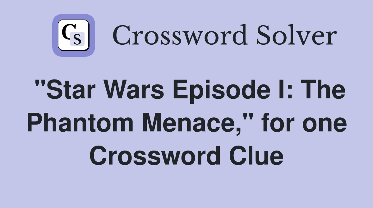 "Star Wars Episode I: The Phantom Menace," for one Crossword Clue