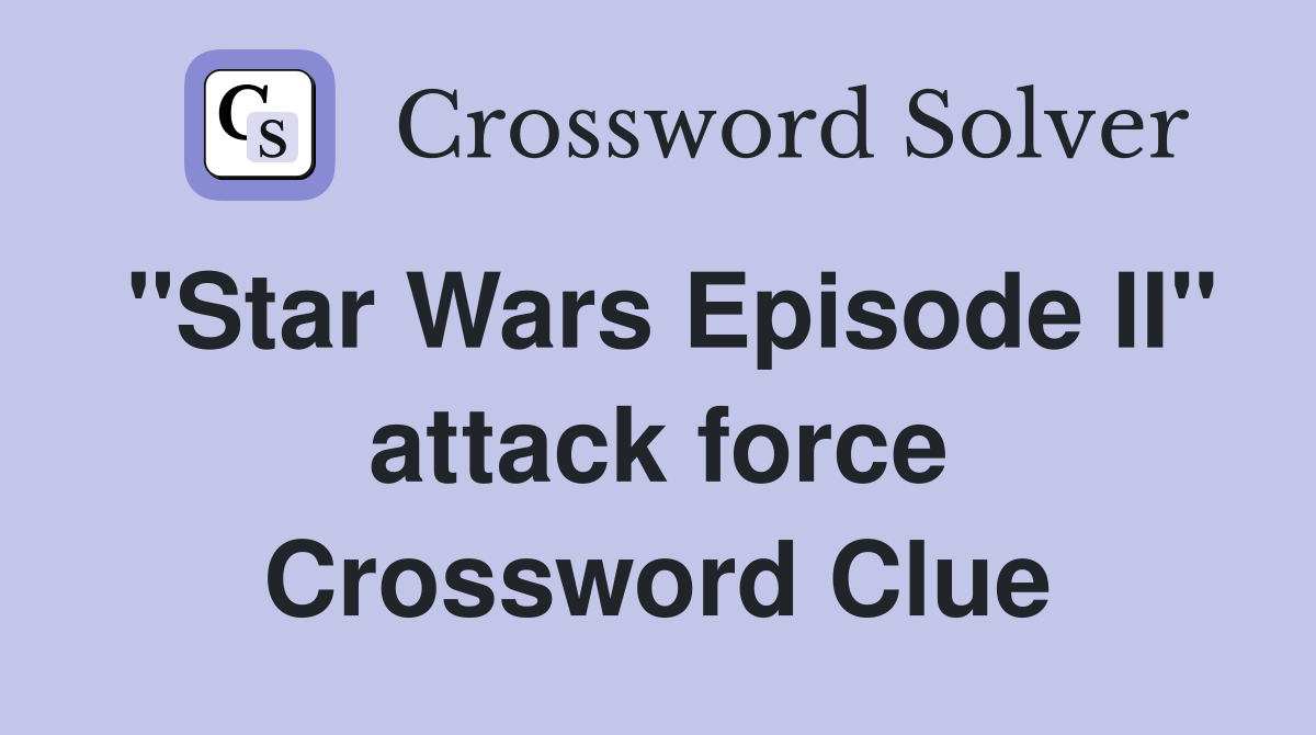 "Star Wars Episode II" attack force Crossword Clue
