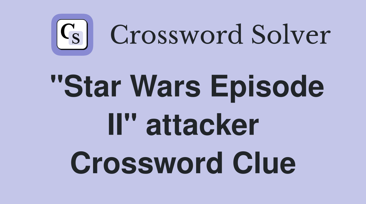 "Star Wars Episode II" attacker Crossword Clue