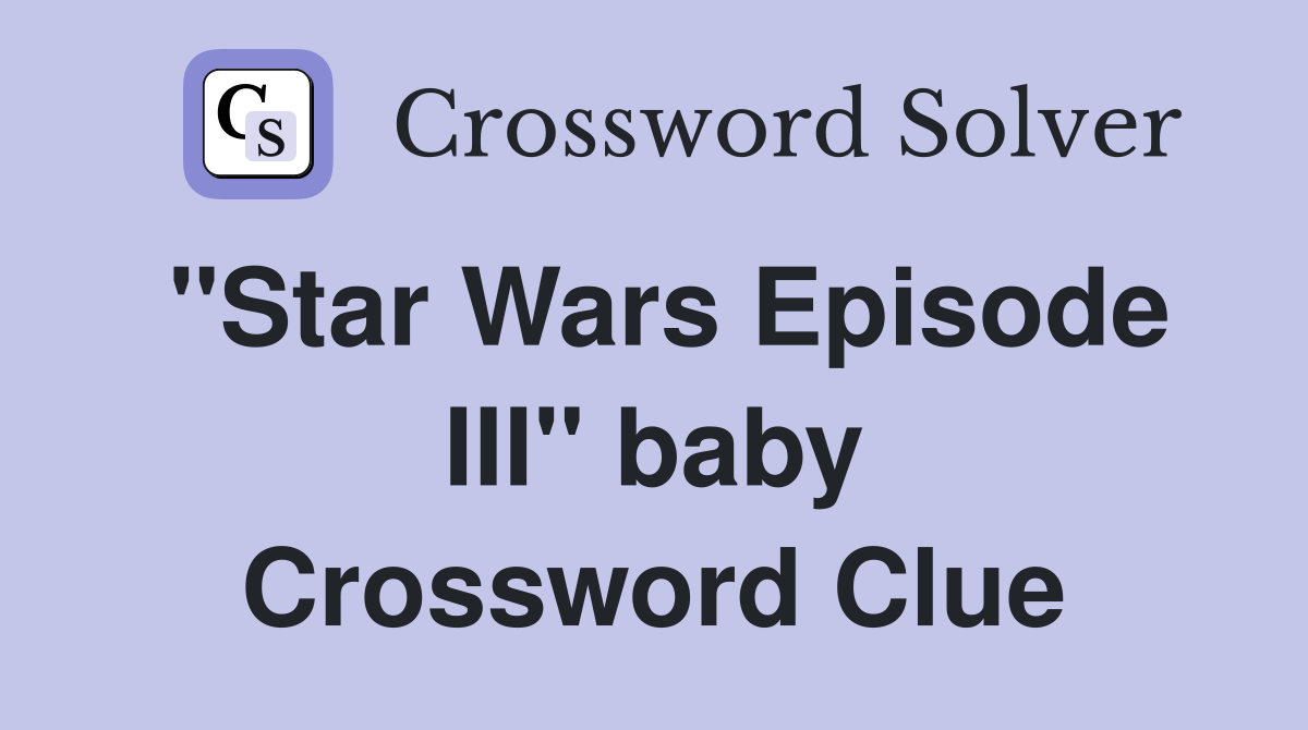 "Star Wars Episode III" baby Crossword Clue