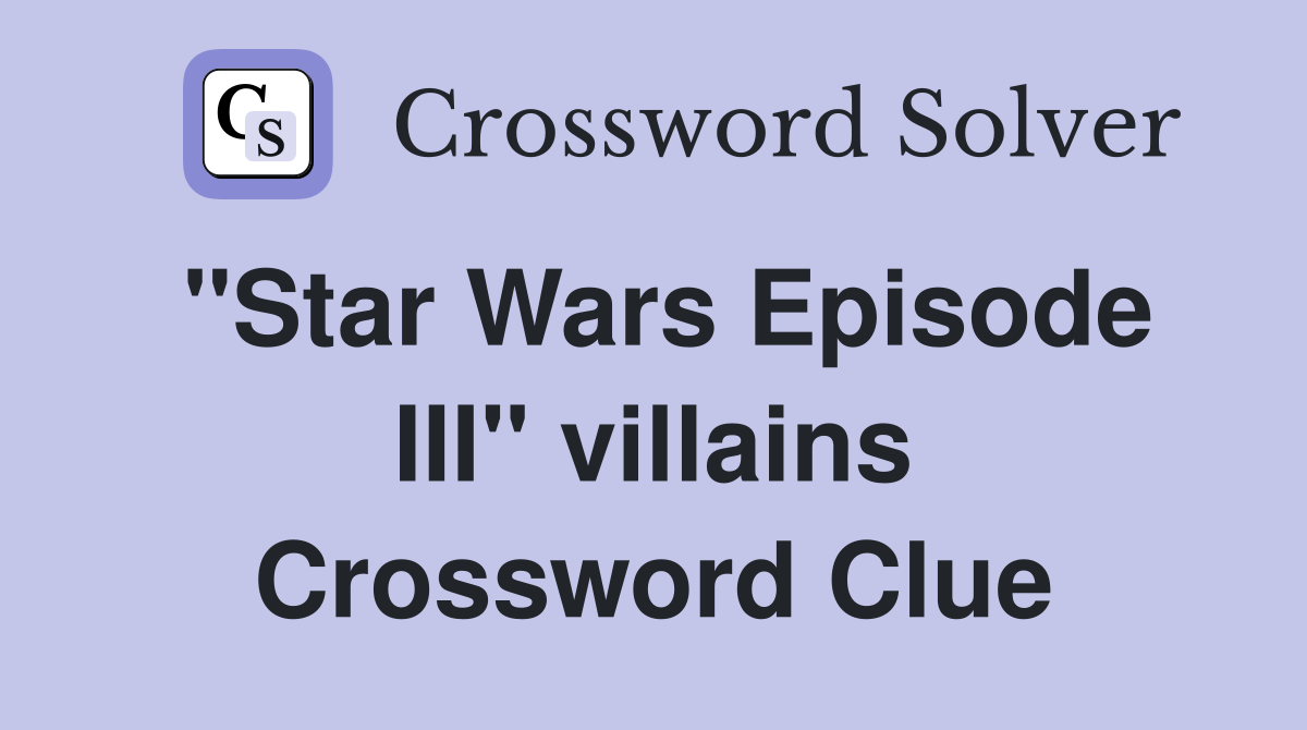 "Star Wars Episode III" villains Crossword Clue