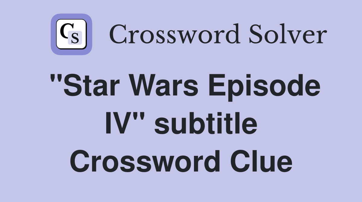 "Star Wars Episode IV" subtitle Crossword Clue