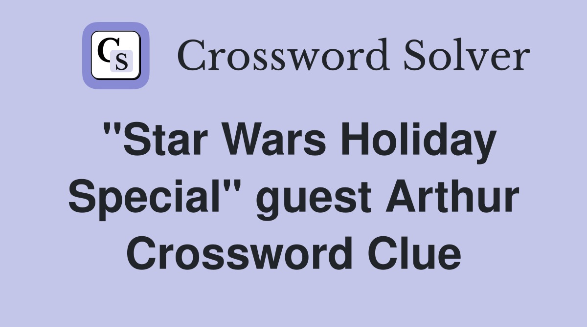 "Star Wars Holiday Special" guest Arthur Crossword Clue
