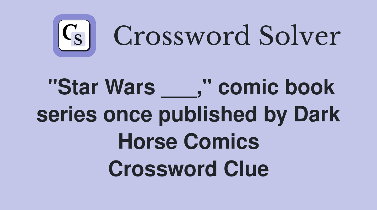 "Star Wars ___," comic book series once published by Dark Horse Comics Crossword Clue