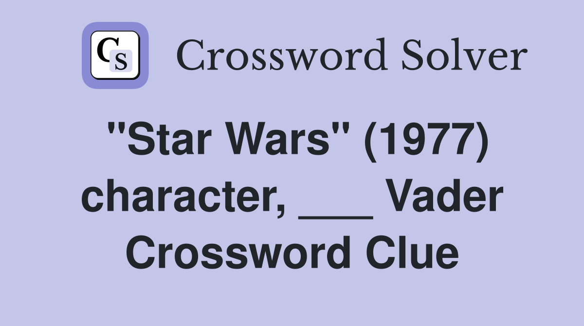 "Star Wars" (1977) character, ___ Vader Crossword Clue