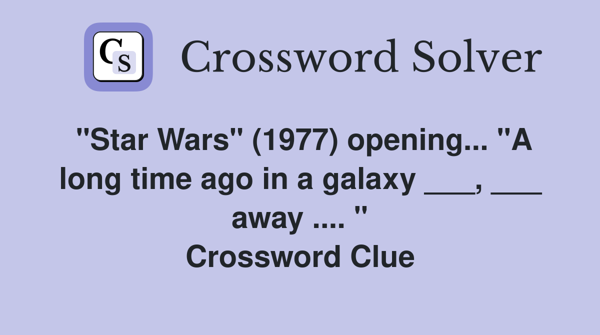 "Star Wars" (1977) opening... "A long time ago in a galaxy ___, ___ away .... " Crossword Clue
