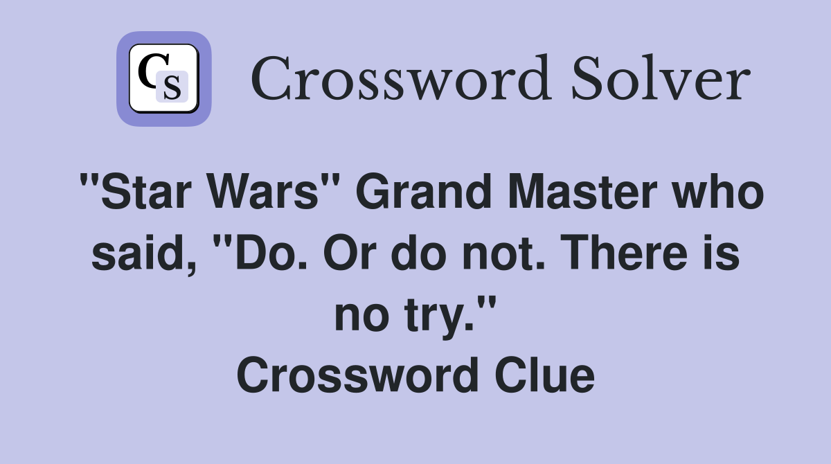 "Star Wars" Grand Master who said, "Do. Or do not. There is no try." Crossword Clue
