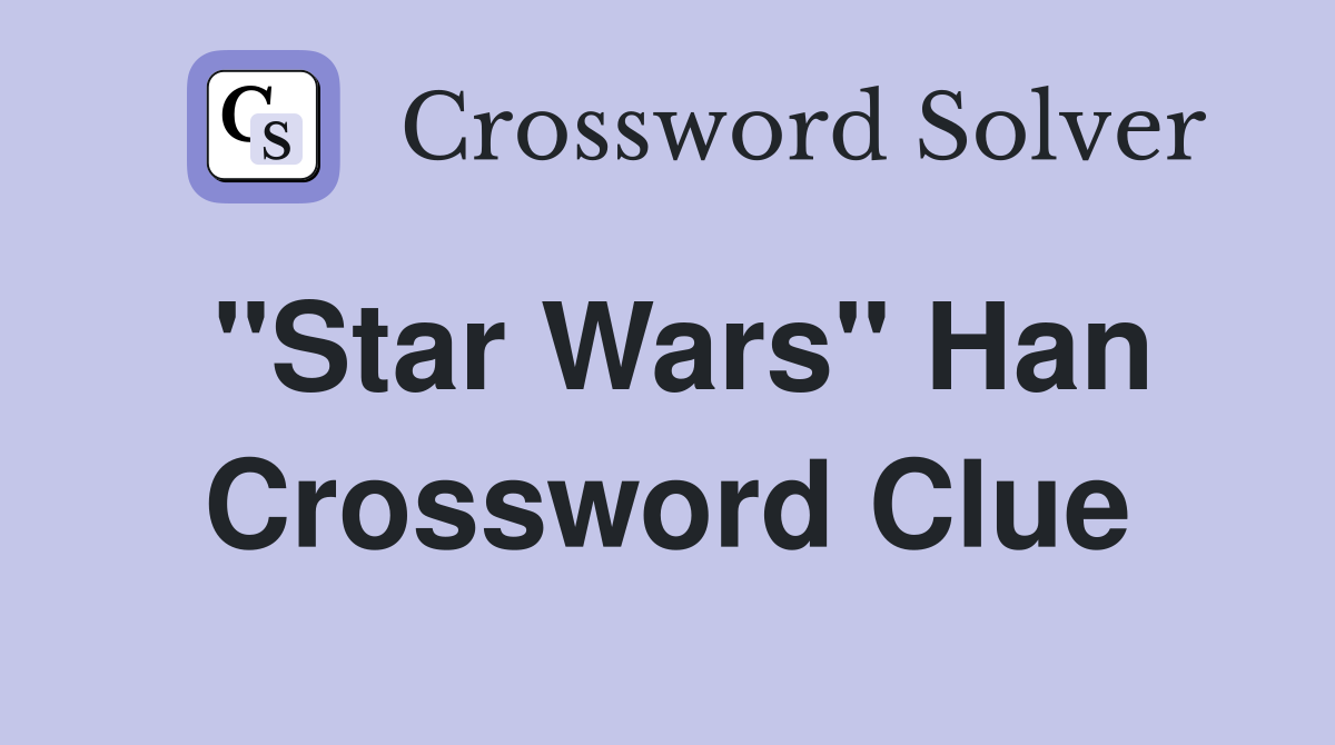"Star Wars" Han Crossword Clue