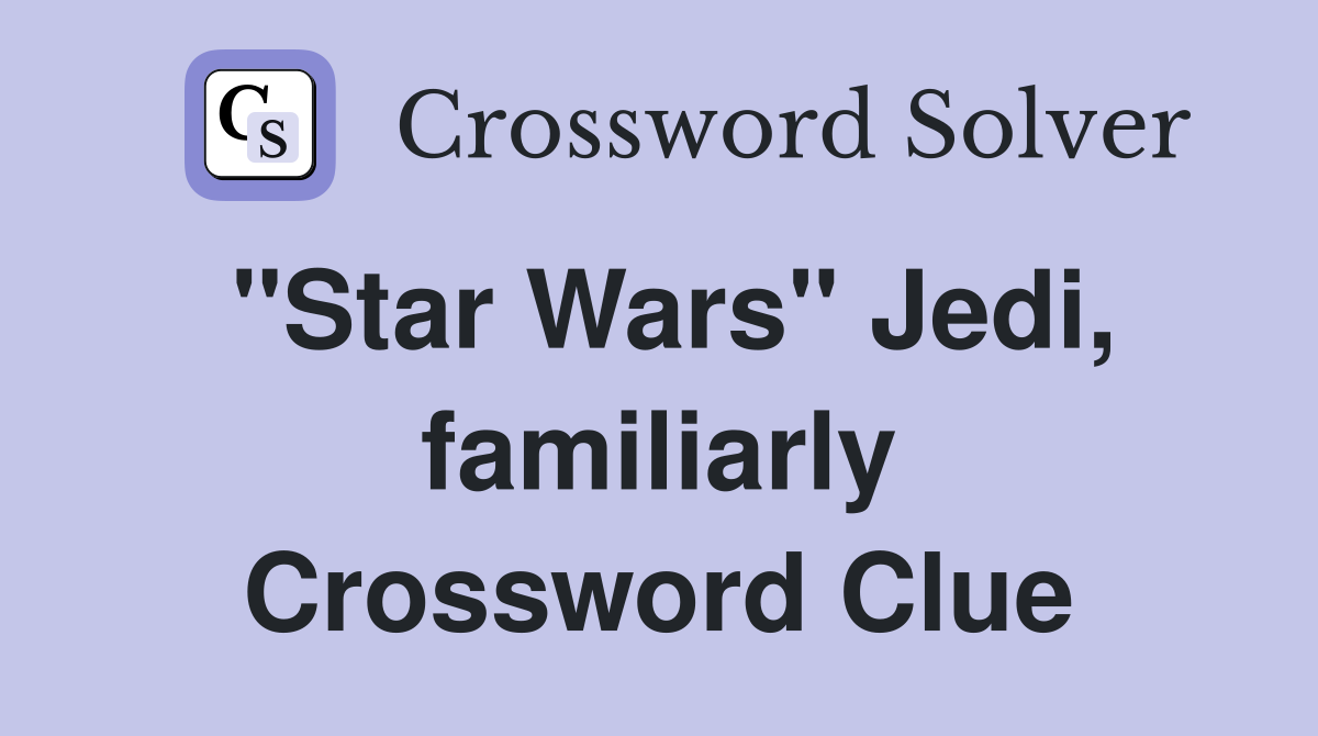 "Star Wars" Jedi, familiarly Crossword Clue
