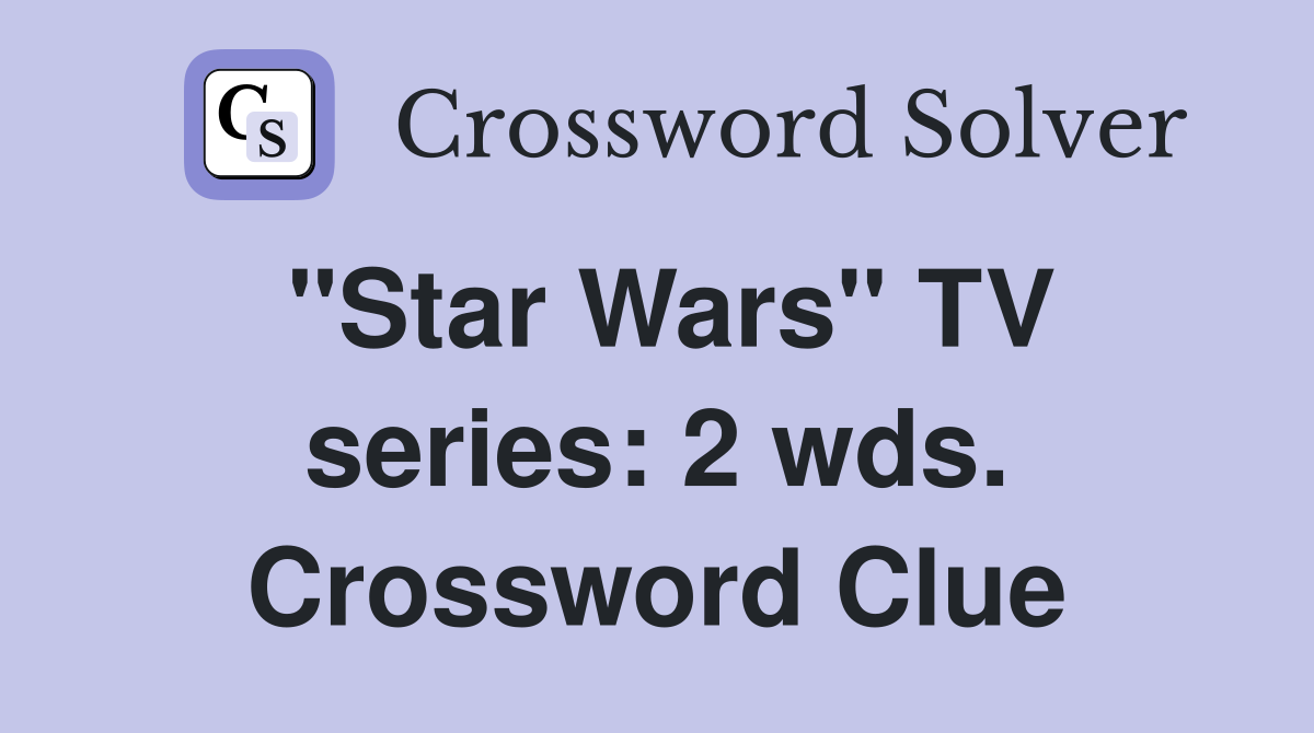 "Star Wars" TV series: 2 wds. Crossword Clue