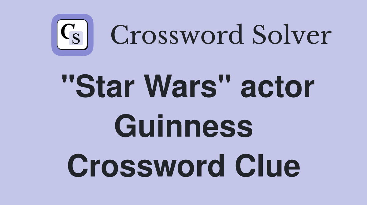 "Star Wars" actor Guinness Crossword Clue