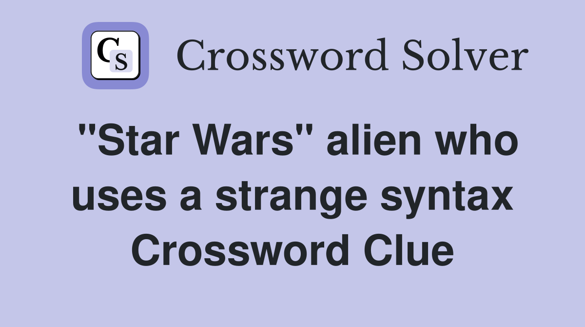 "Star Wars" alien who uses a strange syntax Crossword Clue