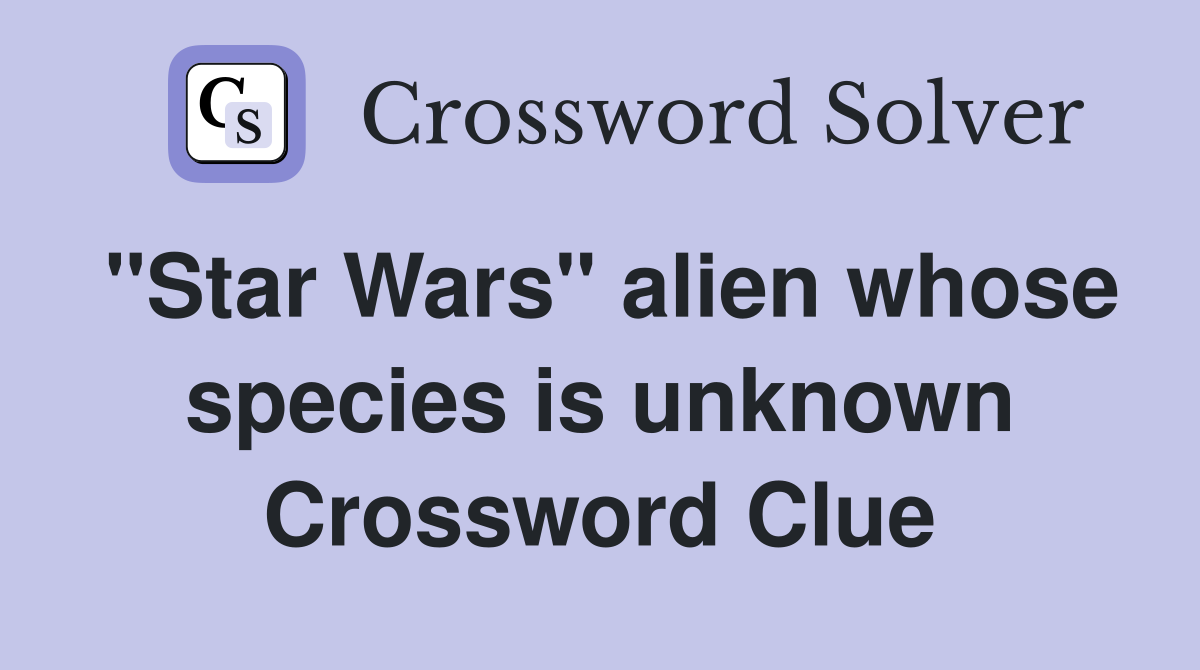 "Star Wars" alien whose species is unknown Crossword Clue