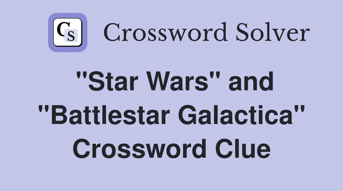 "Star Wars" and "Battlestar Galactica" Crossword Clue