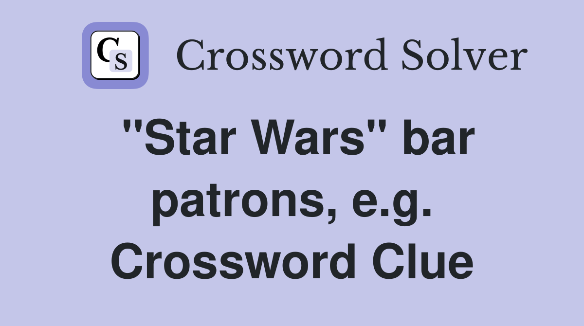 "Star Wars" bar patrons, e.g. Crossword Clue