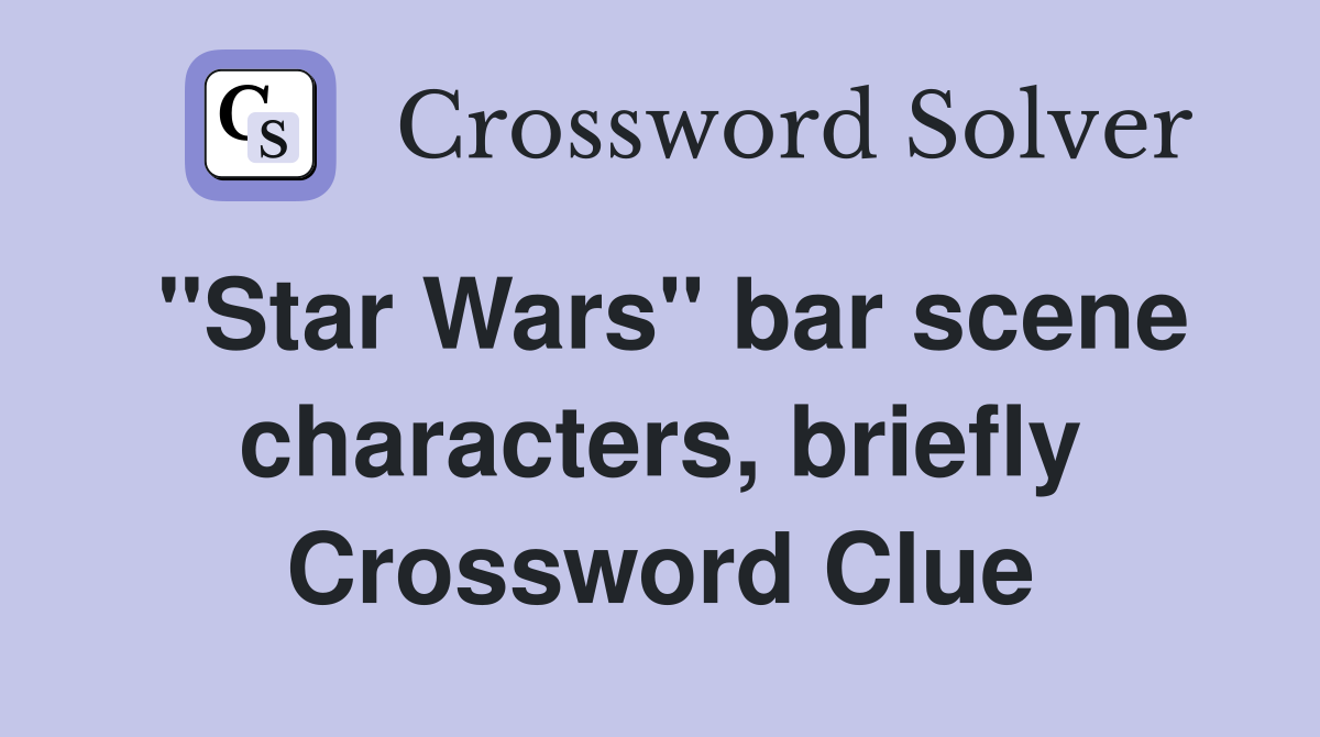 "Star Wars" bar scene characters, briefly Crossword Clue