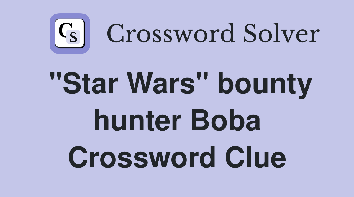 "Star Wars" bounty hunter Boba Crossword Clue