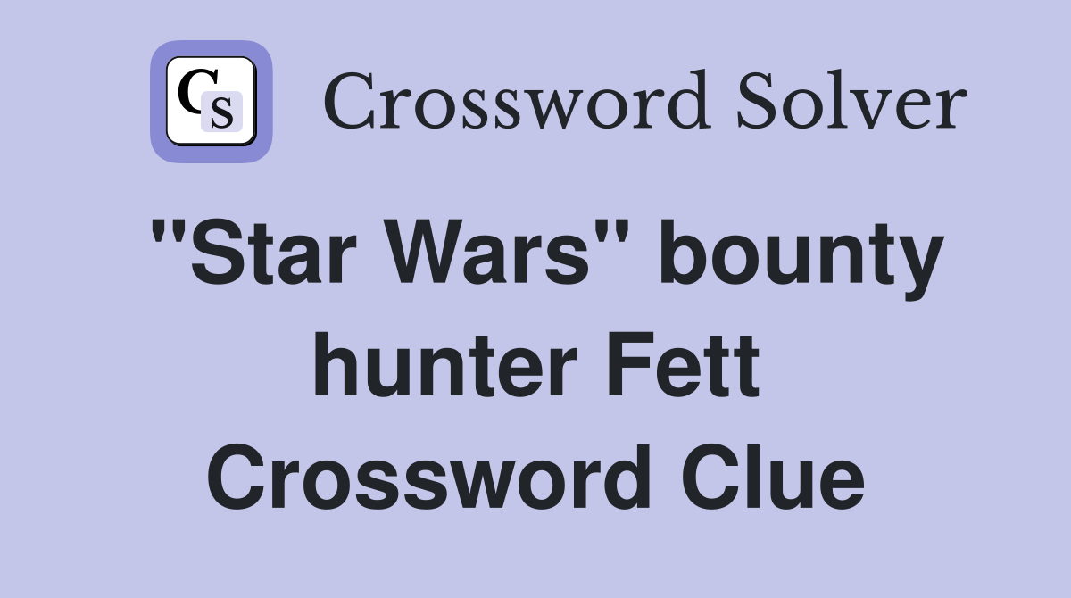 "Star Wars" bounty hunter Fett Crossword Clue