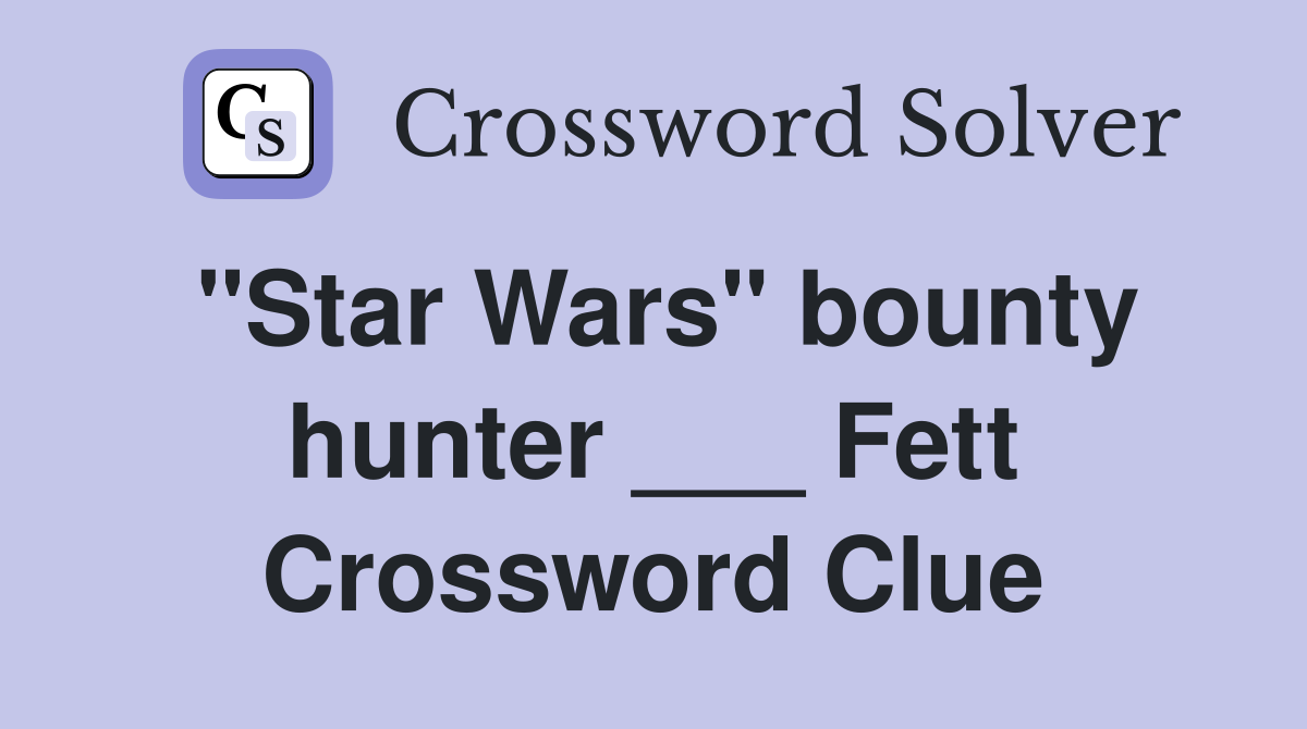 "Star Wars" bounty hunter ___ Fett Crossword Clue