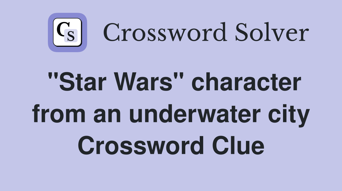 "Star Wars" character from an underwater city Crossword Clue