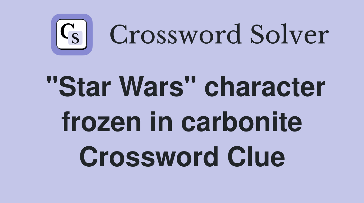 "Star Wars" character frozen in carbonite Crossword Clue
