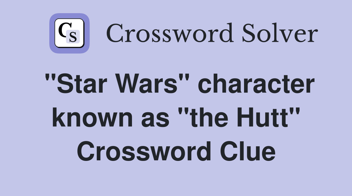 "Star Wars" character known as "the Hutt" Crossword Clue
