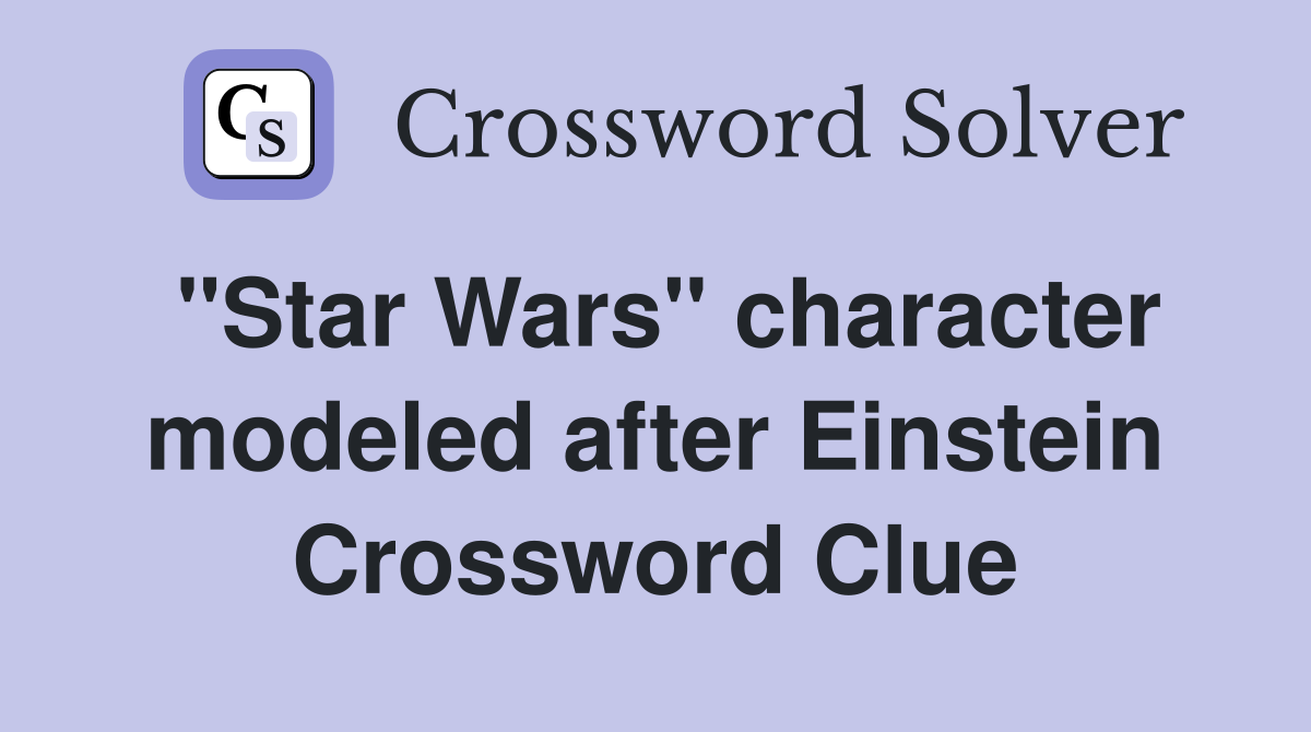 "Star Wars" character modeled after Einstein Crossword Clue