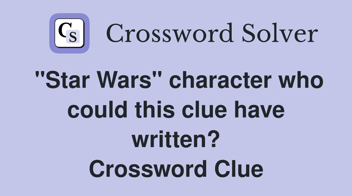 "Star Wars" character who could this clue have written? Crossword Clue