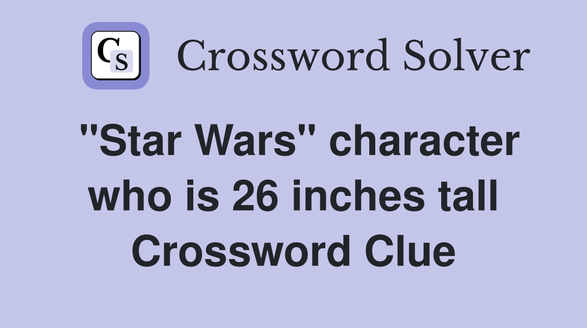 "Star Wars" character who is 26 inches tall Crossword Clue