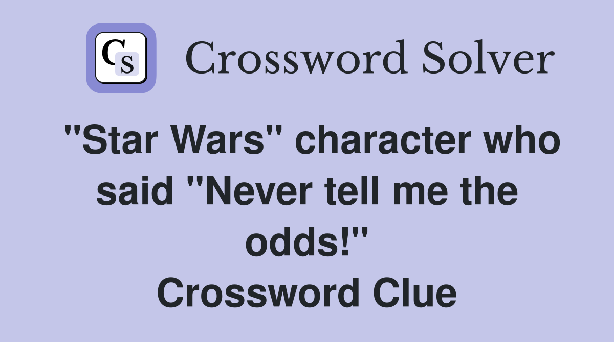 "Star Wars" character who said "Never tell me the odds!" Crossword Clue