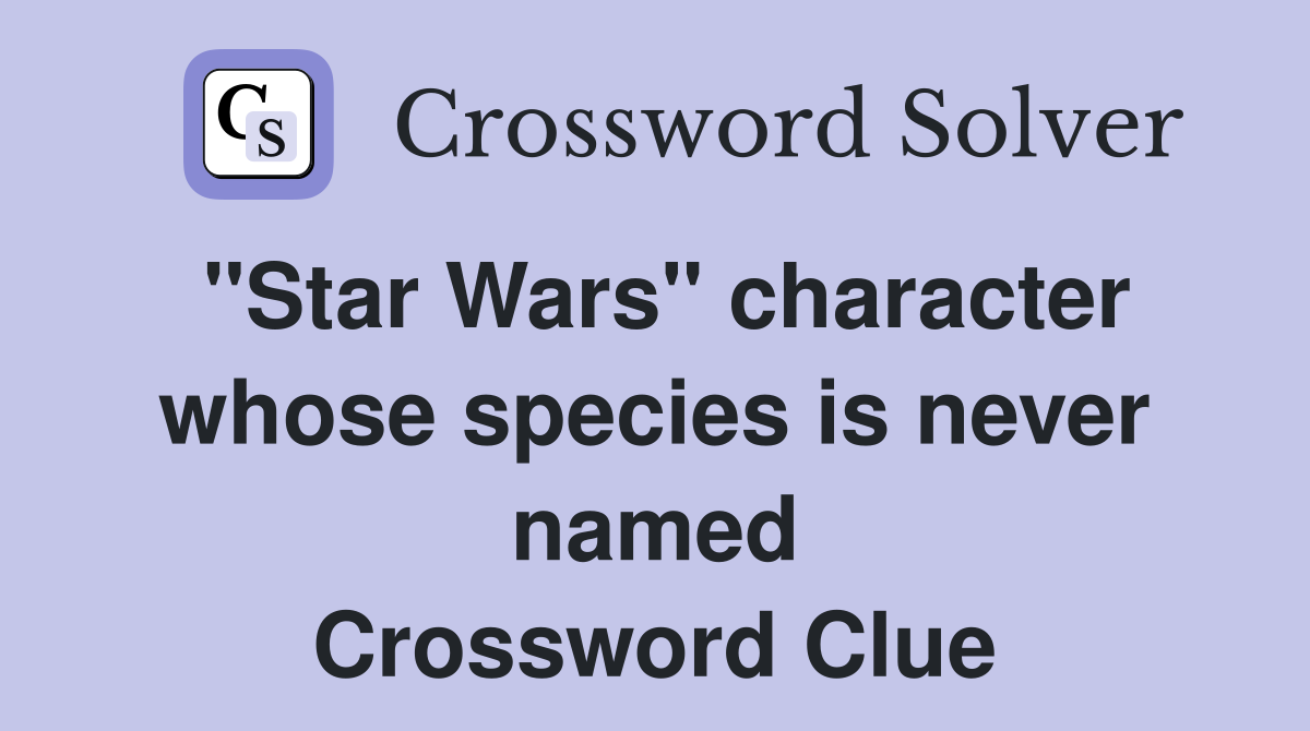 "Star Wars" character whose species is never named Crossword Clue