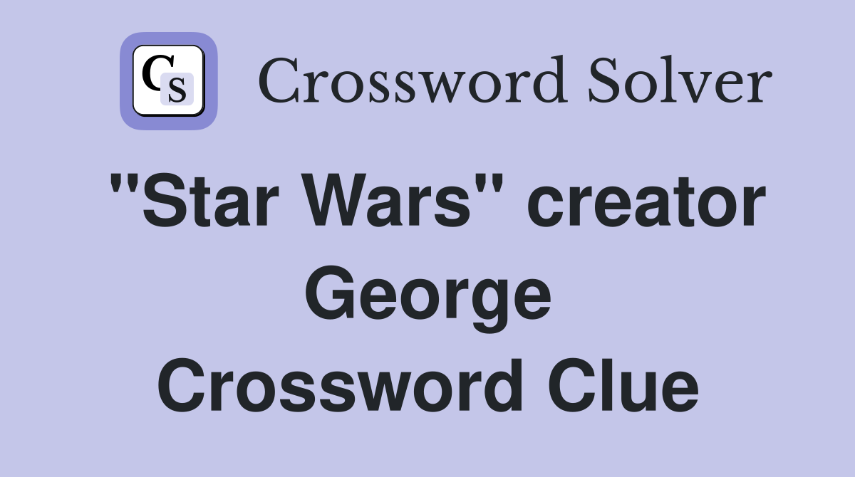 "Star Wars" creator George Crossword Clue