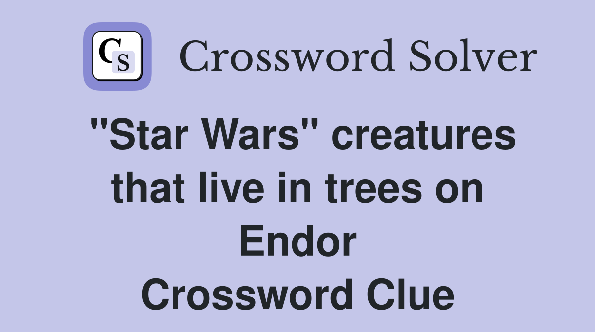 "Star Wars" creatures that live in trees on Endor Crossword Clue