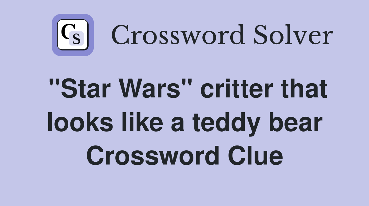 quot Star Wars quot critter that looks like a teddy bear Crossword Clue