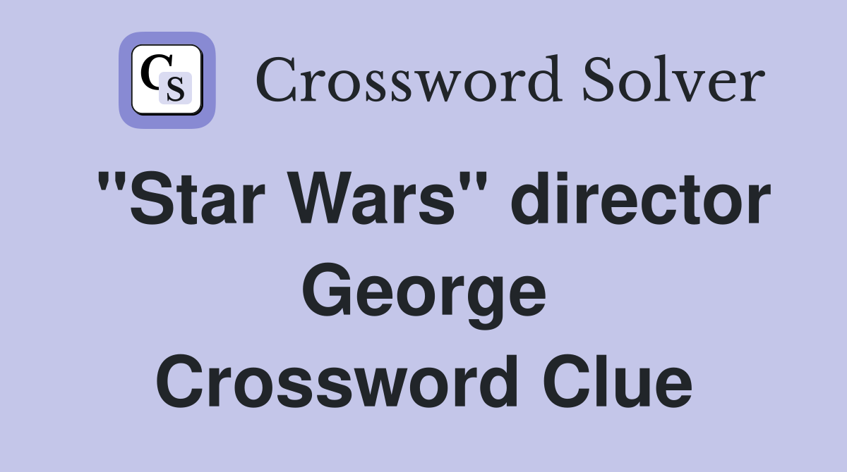 "Star Wars" director George Crossword Clue