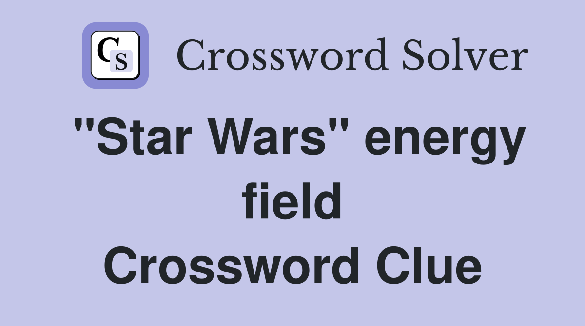 "Star Wars" energy field Crossword Clue
