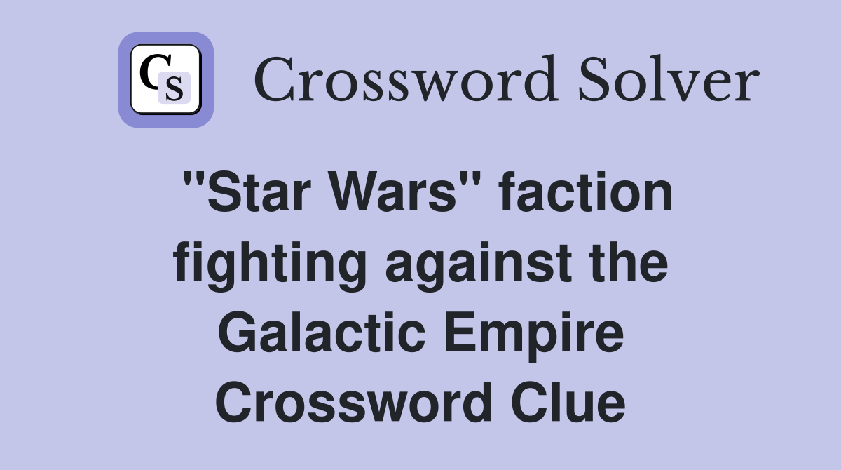 "Star Wars" faction fighting against the Galactic Empire Crossword Clue