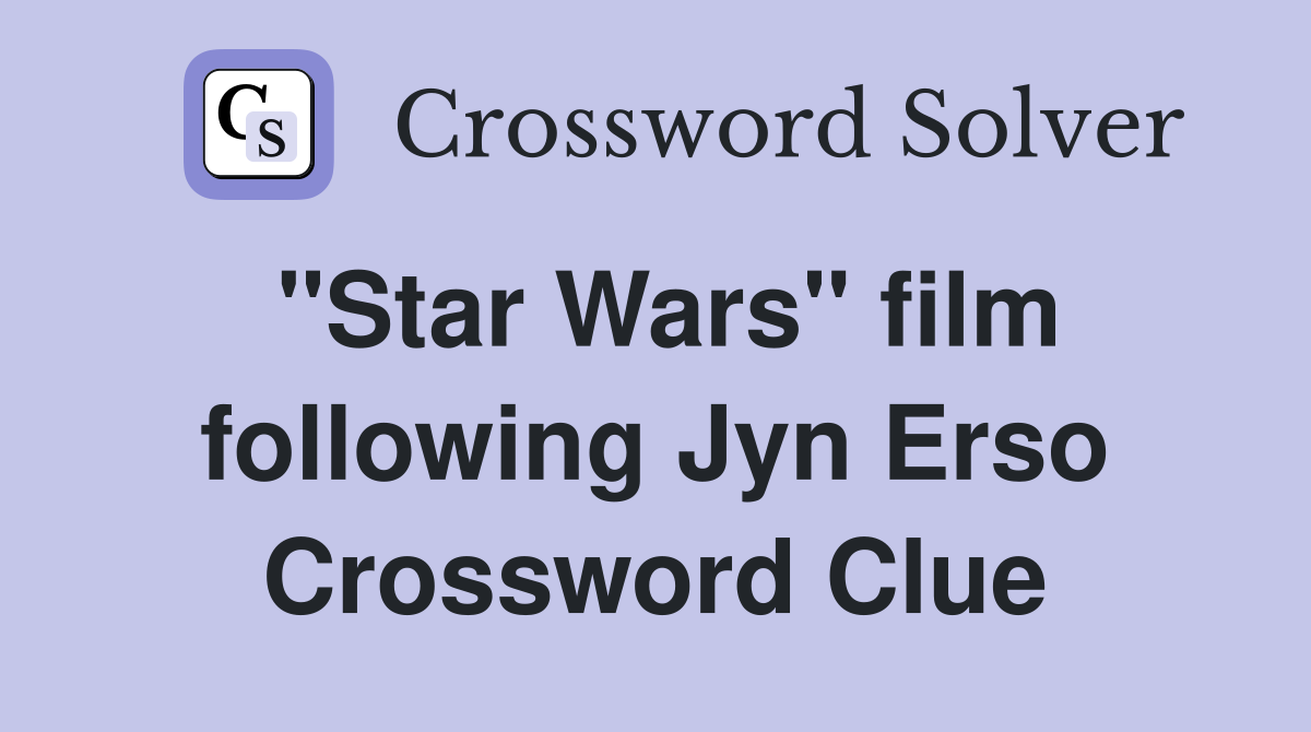 "Star Wars" film following Jyn Erso Crossword Clue