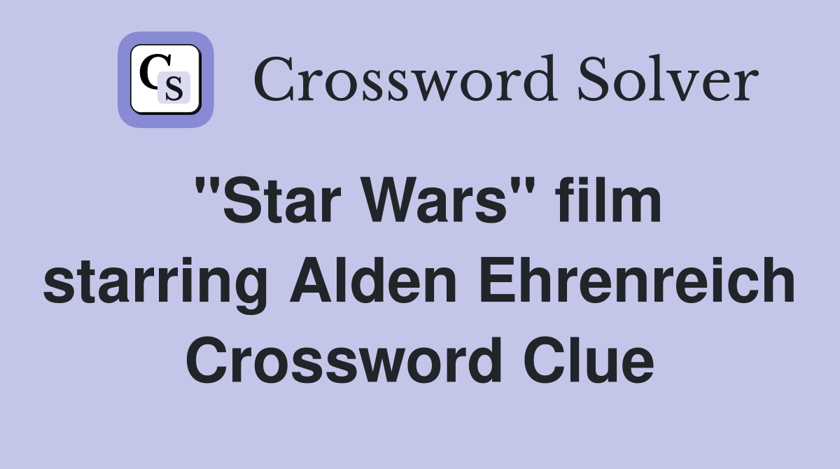 "Star Wars" film starring Alden Ehrenreich Crossword Clue