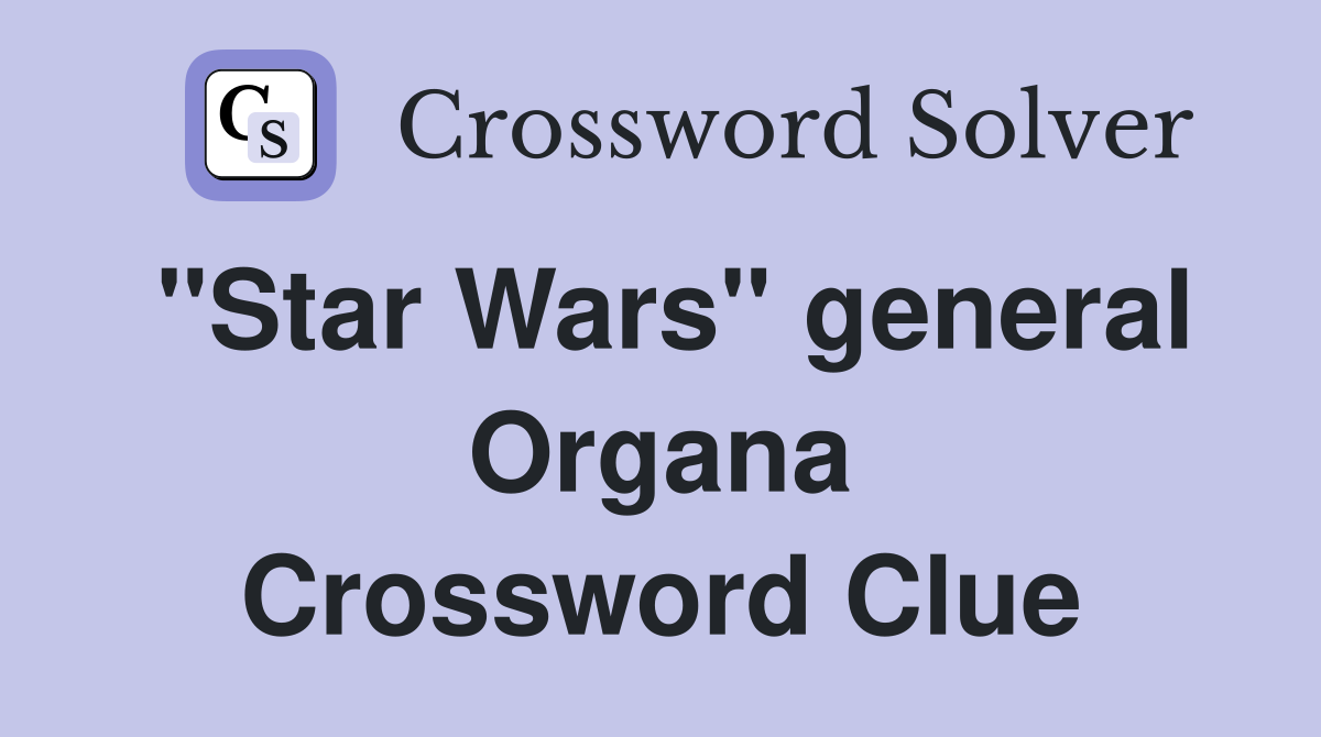"Star Wars" general Organa Crossword Clue