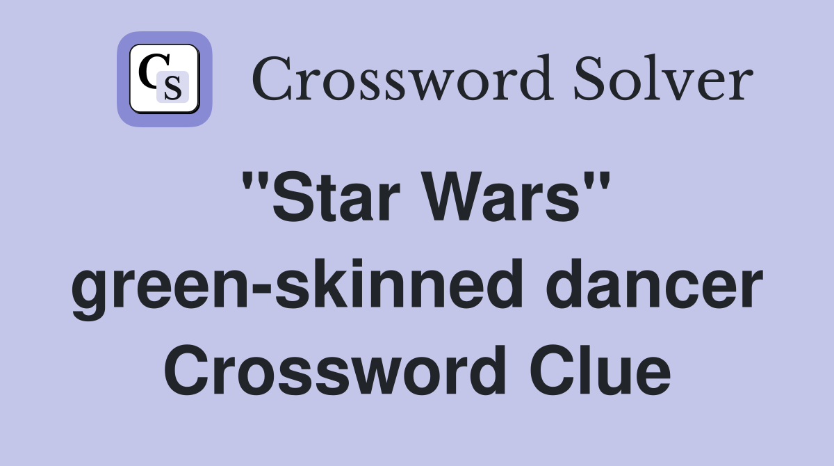 "Star Wars" green-skinned dancer Crossword Clue