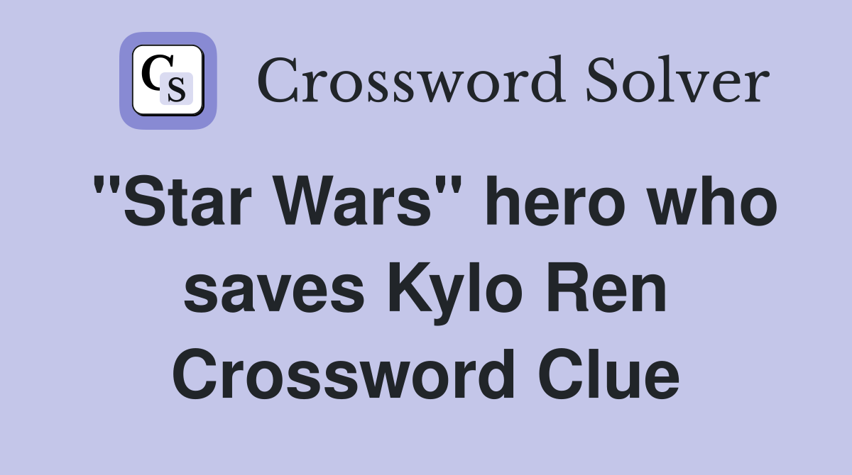 "Star Wars" hero who saves Kylo Ren Crossword Clue