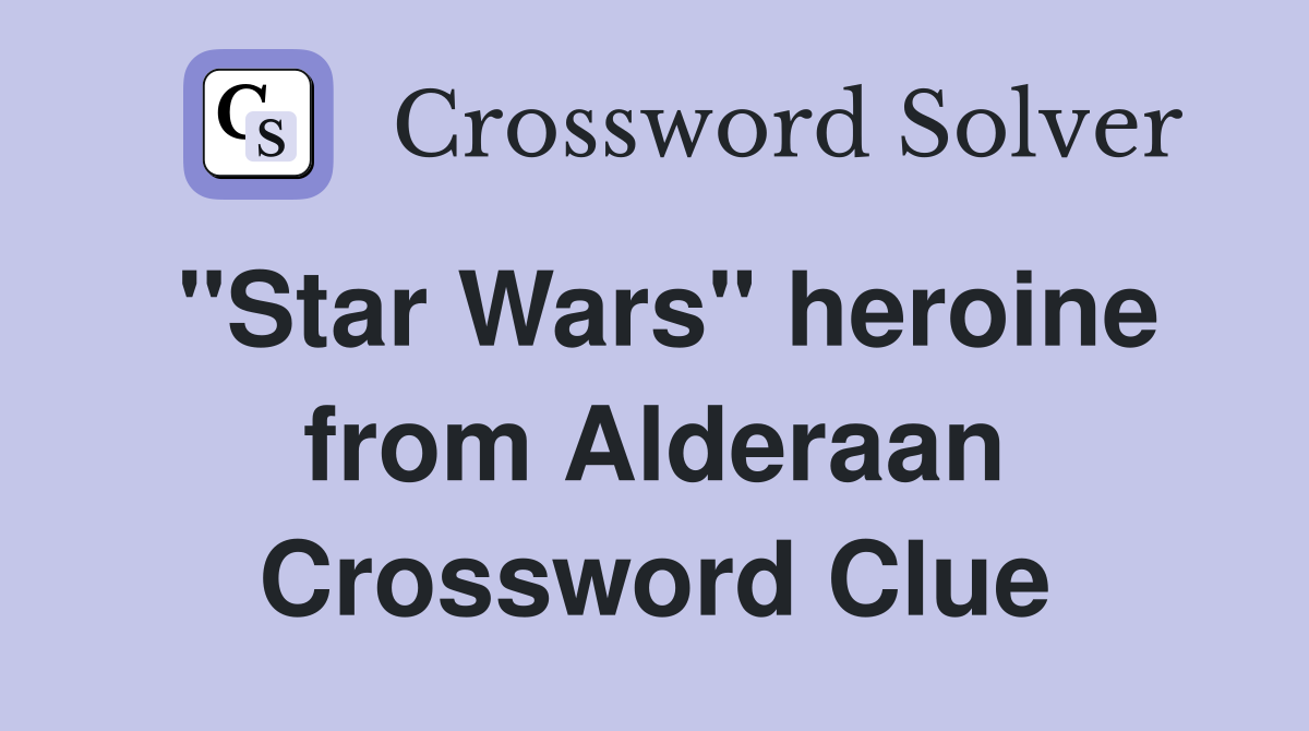 "Star Wars" heroine from Alderaan Crossword Clue