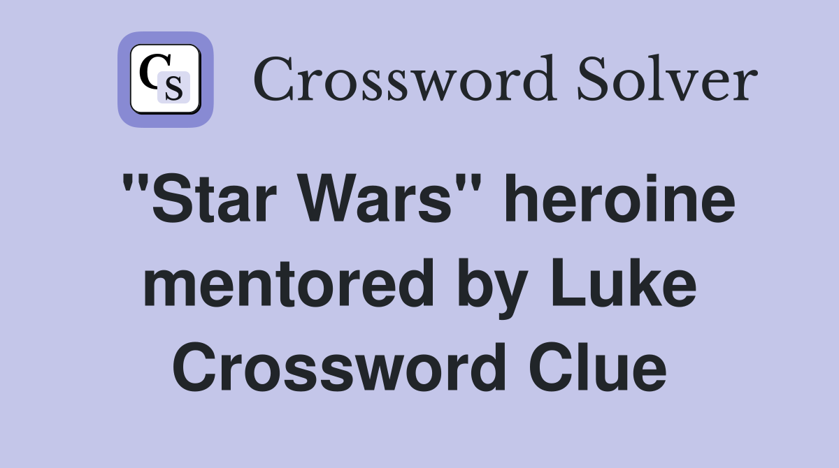 "Star Wars" heroine mentored by Luke Crossword Clue