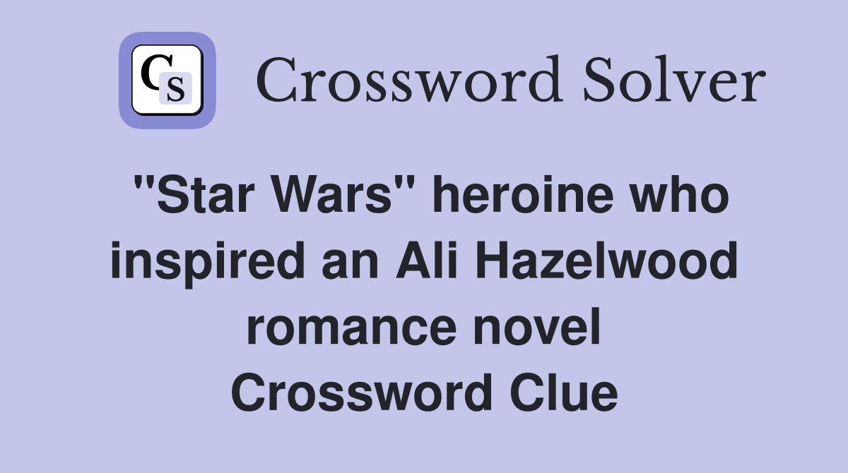 "Star Wars" heroine who inspired an Ali Hazelwood romance novel Crossword Clue