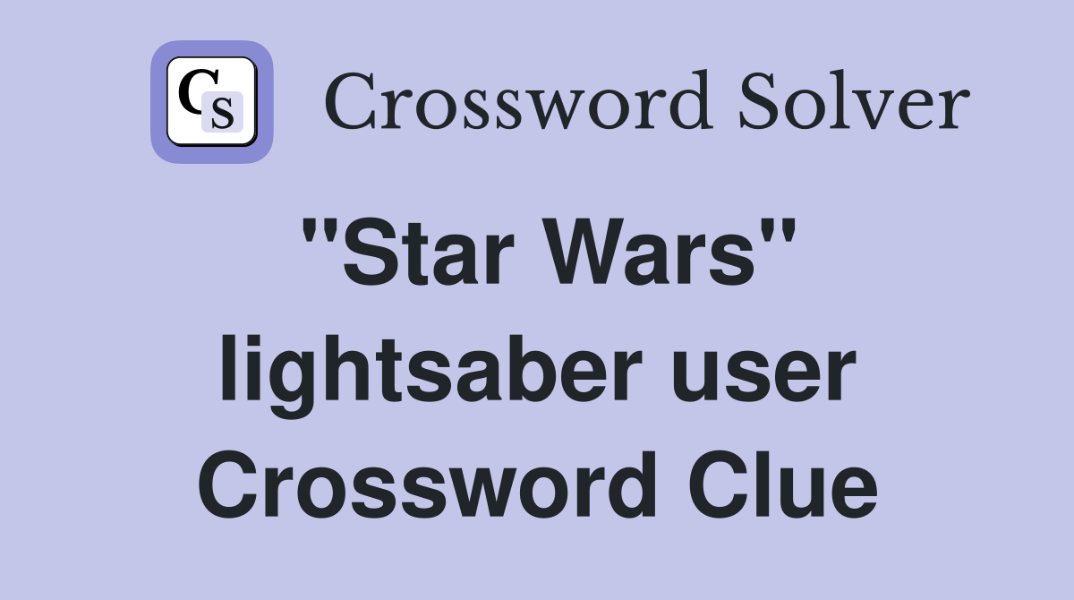 "Star Wars" lightsaber user Crossword Clue