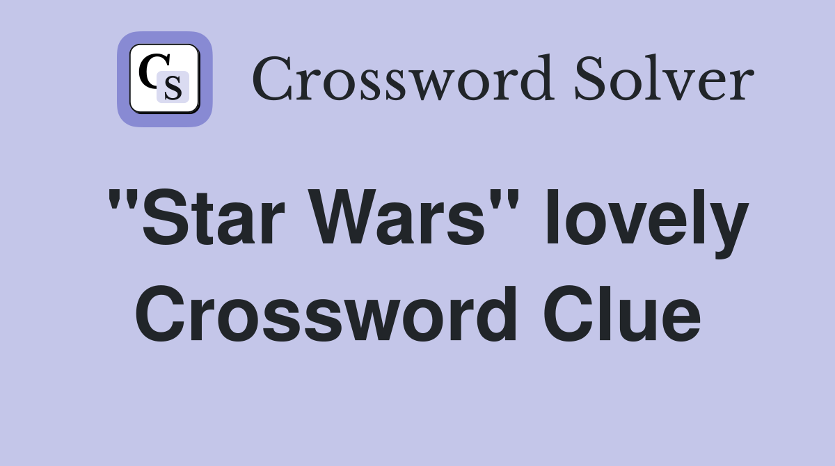 "Star Wars" lovely Crossword Clue