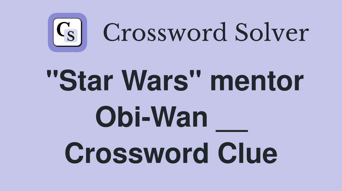 "Star Wars" mentor Obi-Wan __ Crossword Clue